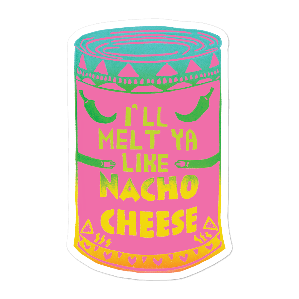 I'll Melt Ya Like Nacho Cheese Bubble-free Stickers