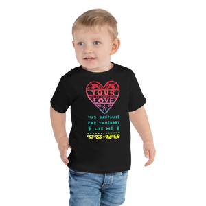 Your Love Was Handmade For Somebody Like Me Toddler Short Sleeve Tee
