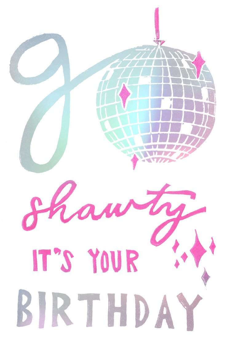 the words go shawty it's your birthday in shiny holographic rainbow foil with pink accents & a shiny disco ball for the o. block printing by Niki Baker with foreignspell from hand-carved stamps & song lyrics.