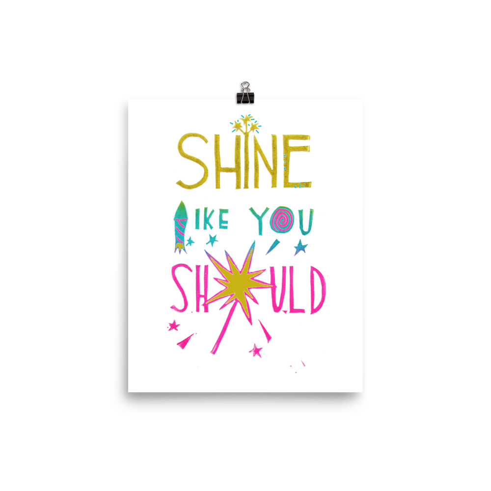 Shine Like You Should Art Prints