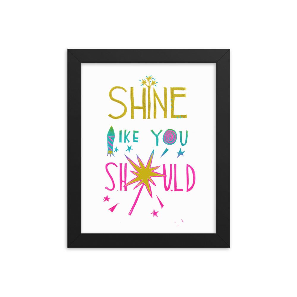 Shine Like You Should Framed Art Prints