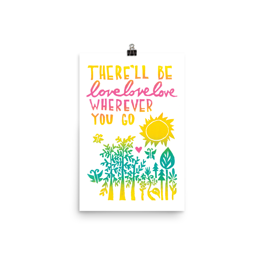 There'll Be Love Love Love Wherever You Go Art Prints